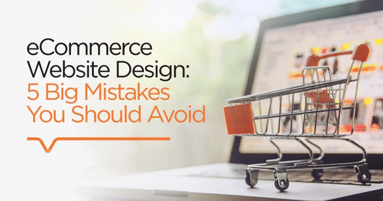Top 5 eCommerce Website Design Mistakes That You Should Avoid